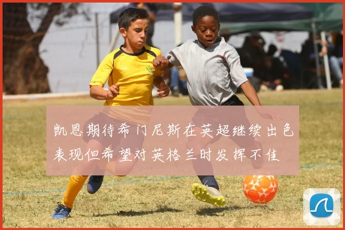 凯恩期待希门尼斯在英超继续出色表现但希望对英格兰时发挥不佳